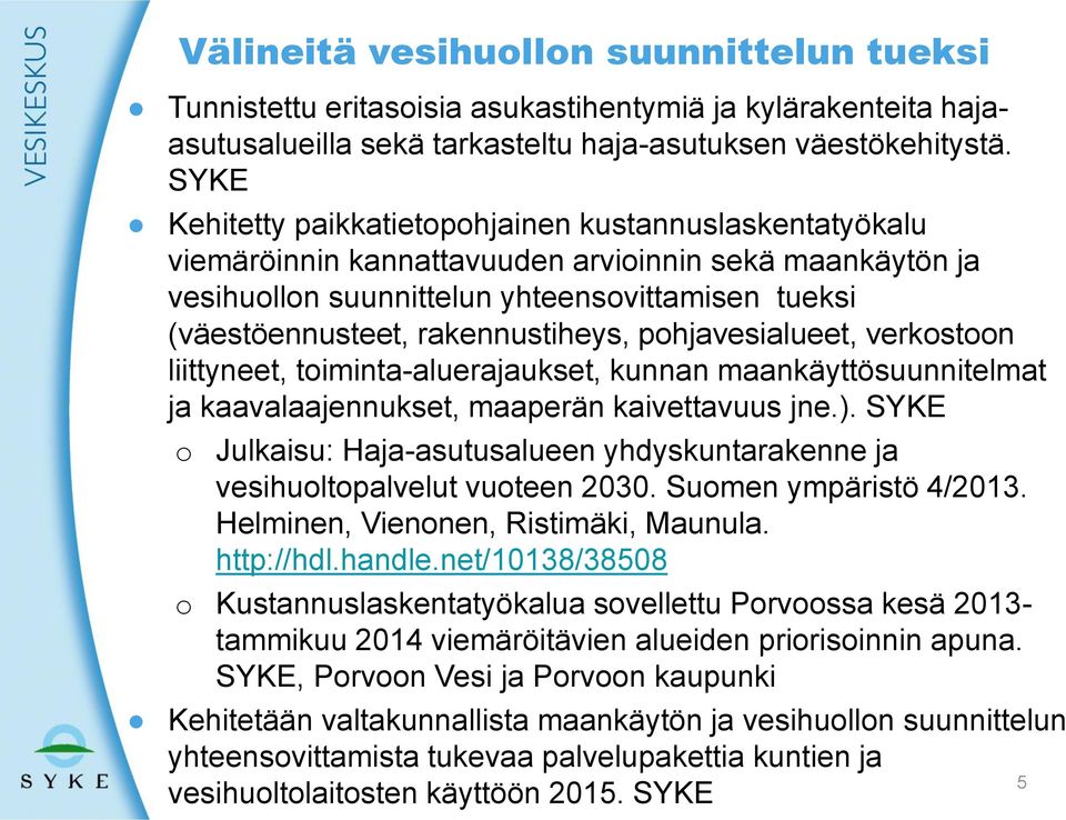 rakennustiheys, pohjavesialueet, verkostoon liittyneet, toiminta-aluerajaukset, kunnan maankäyttösuunnitelmat ja kaavalaajennukset, maaperän kaivettavuus jne.).