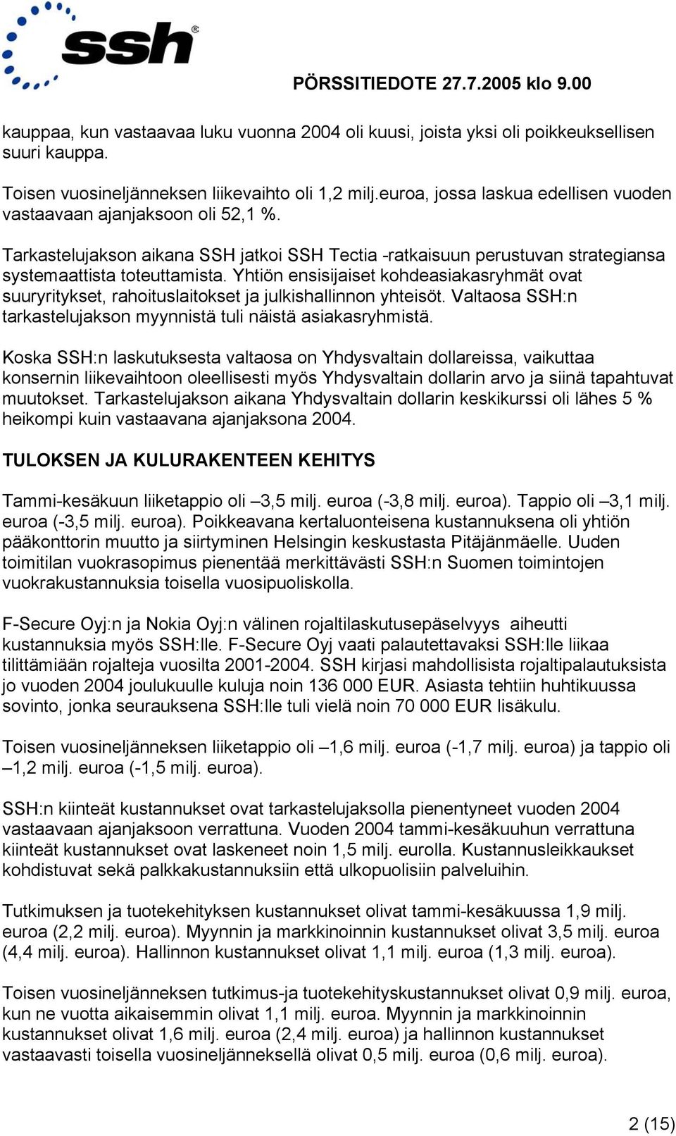 Yhtiön ensisijaiset kohdeasiakasryhmät ovat suuryritykset, rahoituslaitokset ja julkishallinnon yhteisöt. Valtaosa SSH:n tarkastelujakson myynnistä tuli näistä asiakasryhmistä.