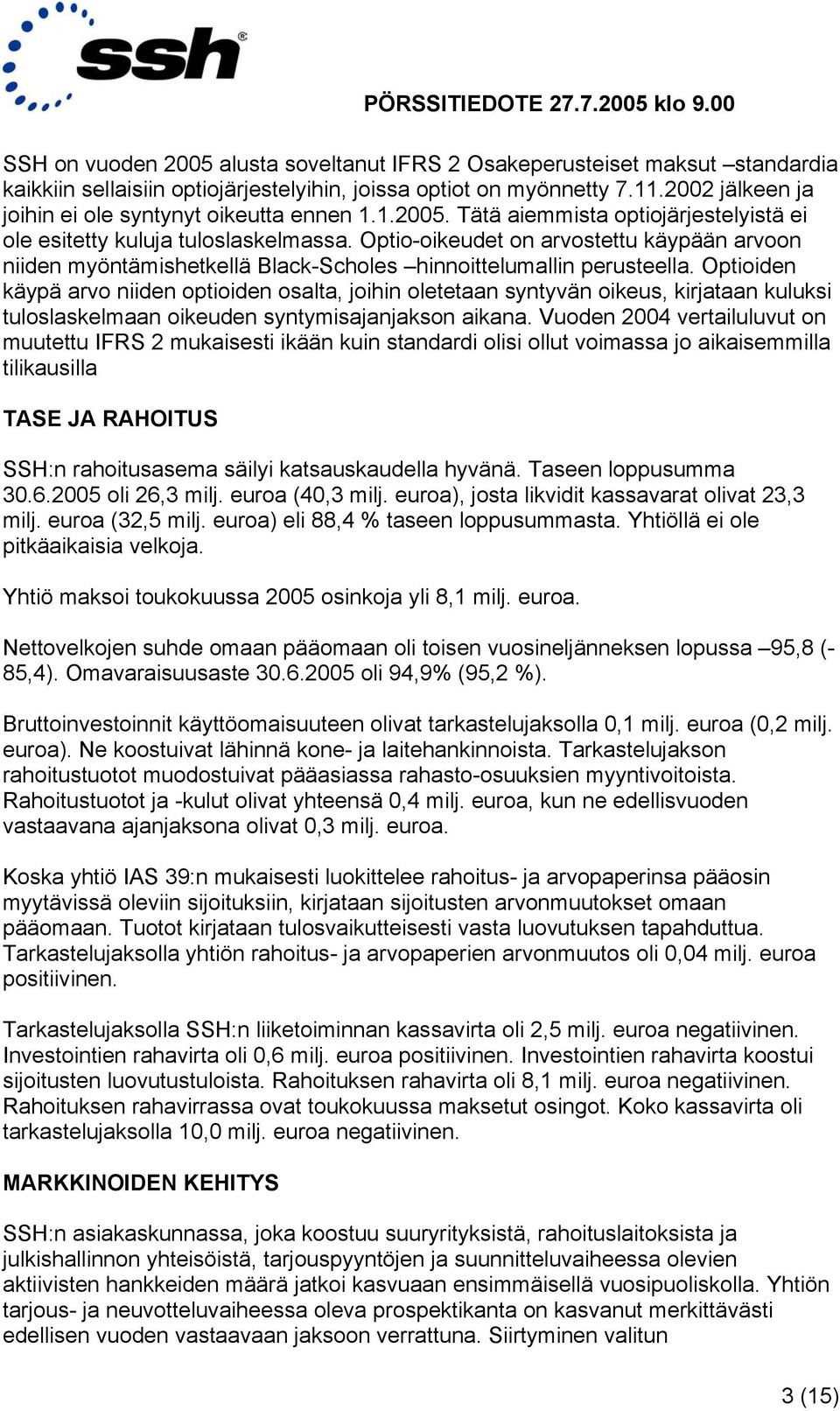Optio-oikeudet on arvostettu käypään arvoon niiden myöntämishetkellä Black-Scholes hinnoittelumallin perusteella.