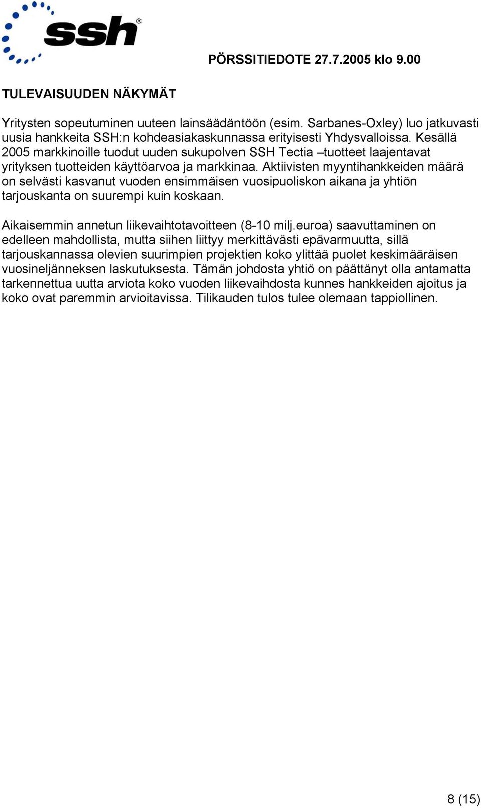 Aktiivisten myyntihankkeiden määrä on selvästi kasvanut vuoden ensimmäisen vuosipuoliskon aikana ja yhtiön tarjouskanta on suurempi kuin koskaan. Aikaisemmin annetun liikevaihtotavoitteen (8-10 milj.