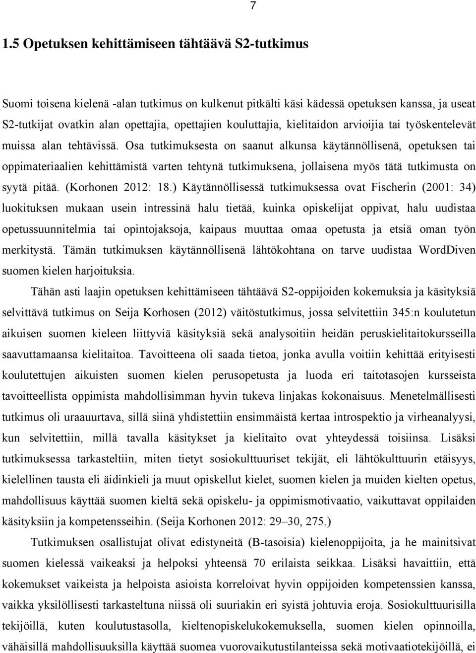 Osa tutkimuksesta on saanut alkunsa käytännöllisenä, opetuksen tai oppimateriaalien kehittämistä varten tehtynä tutkimuksena, jollaisena myös tätä tutkimusta on syytä pitää. (Korhonen 2012: 18.