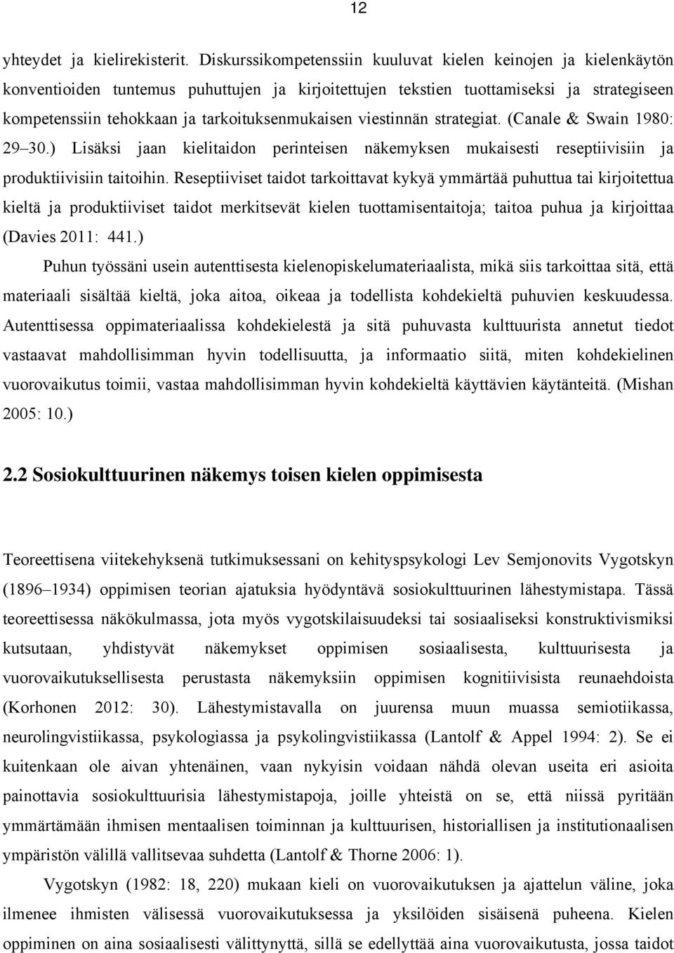 tarkoituksenmukaisen viestinnän strategiat. (Canale & Swain 1980: 29 30.) Lisäksi jaan kielitaidon perinteisen näkemyksen mukaisesti reseptiivisiin ja produktiivisiin taitoihin.