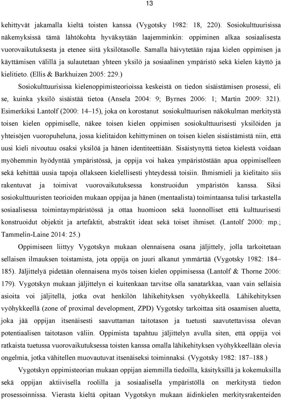 Samalla häivytetään rajaa kielen oppimisen ja käyttämisen välillä ja sulautetaan yhteen yksilö ja sosiaalinen ympäristö sekä kielen käyttö ja kielitieto. (Ellis & Barkhuizen 2005: 229.