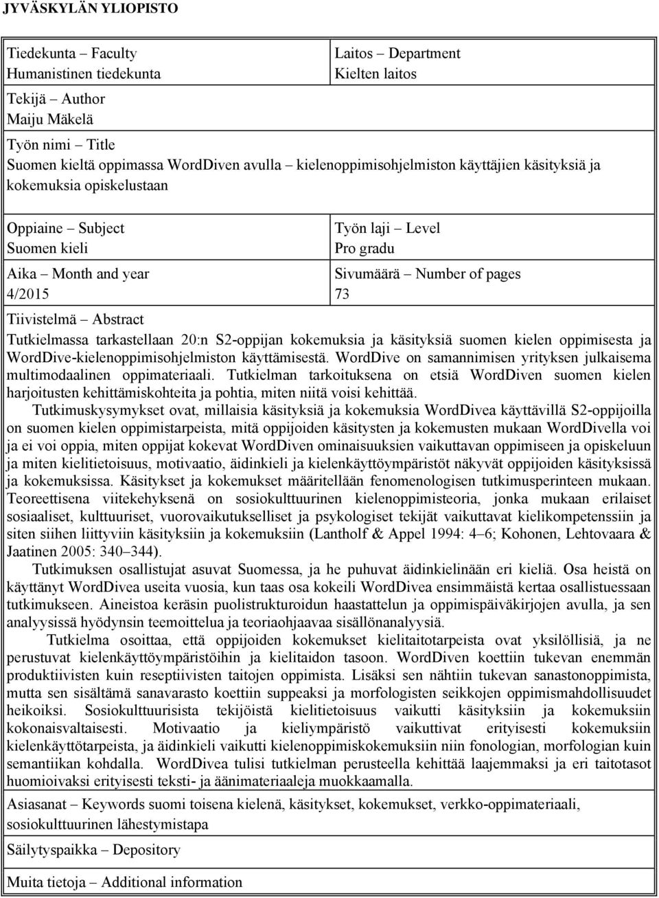 Abstract Tutkielmassa tarkastellaan 20:n S2-oppijan kokemuksia ja käsityksiä suomen kielen oppimisesta ja WordDive-kielenoppimisohjelmiston käyttämisestä.