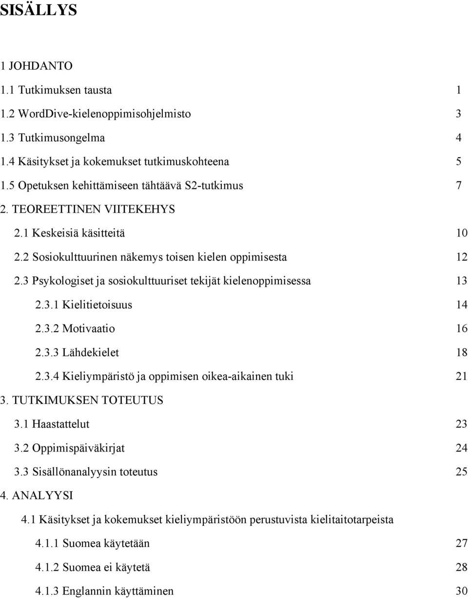 3 Psykologiset ja sosiokulttuuriset tekijät kielenoppimisessa 13 2.3.1 Kielitietoisuus 14 2.3.2 Motivaatio 16 2.3.3 Lähdekielet 18 2.3.4 Kieliympäristö ja oppimisen oikea-aikainen tuki 21 3.