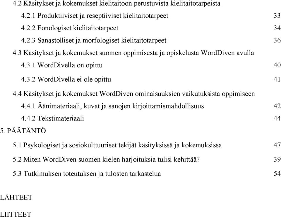 4 Käsitykset ja kokemukset WordDiven ominaisuuksien vaikutuksista oppimiseen 4.4.1 Äänimateriaali, kuvat ja sanojen kirjoittamismahdollisuus 42 4.4.2 Tekstimateriaali 44 5. PÄÄTÄNTÖ 5.