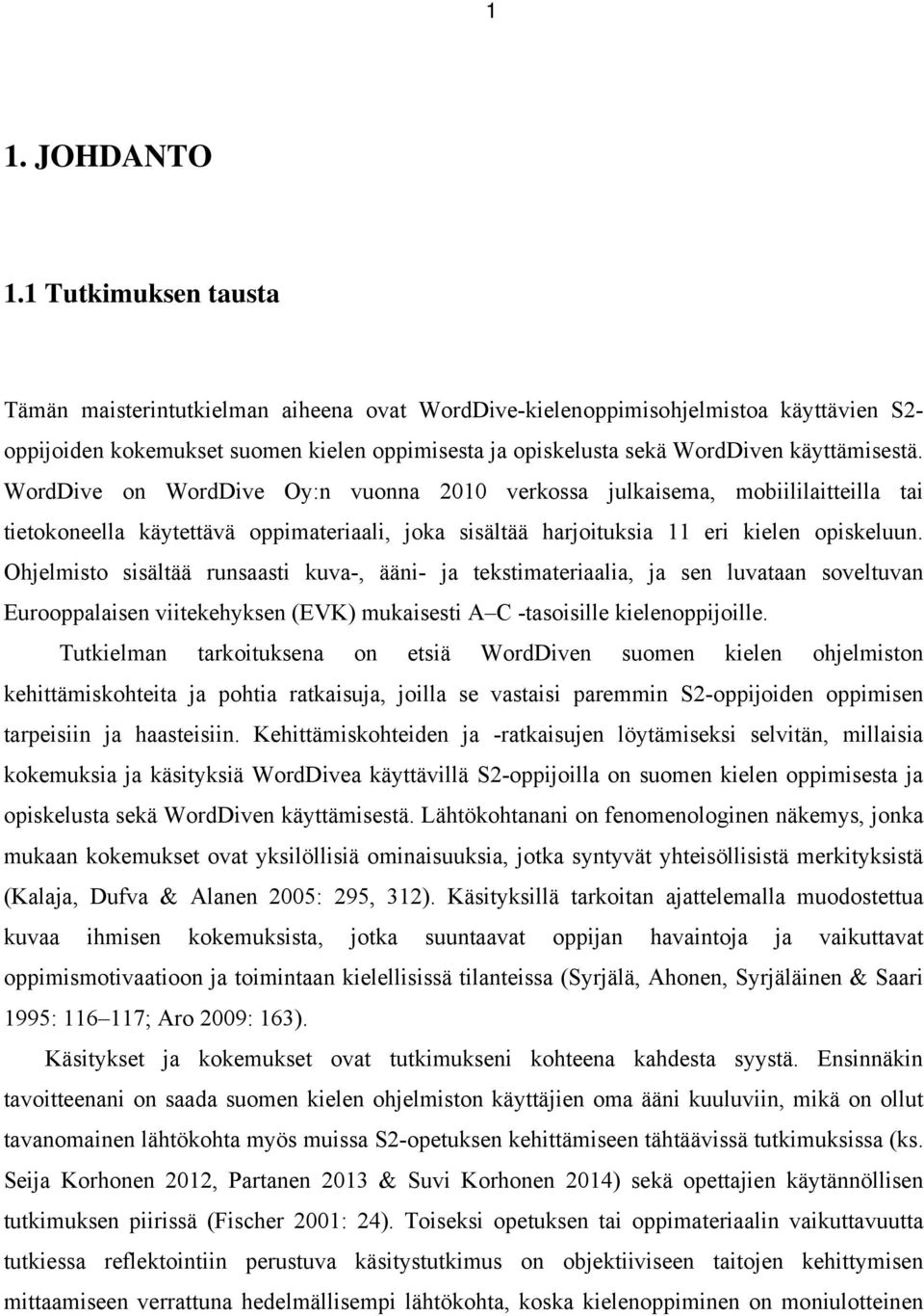 käyttämisestä. WordDive on WordDive Oy:n vuonna 2010 verkossa julkaisema, mobiililaitteilla tai tietokoneella käytettävä oppimateriaali, joka sisältää harjoituksia 11 eri kielen opiskeluun.