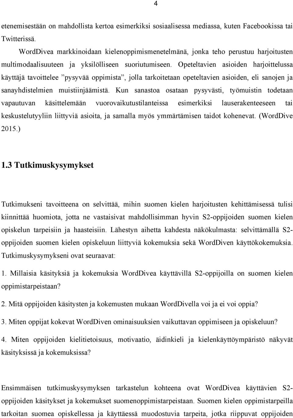 Opeteltavien asioiden harjoittelussa käyttäjä tavoittelee pysyvää oppimista, jolla tarkoitetaan opeteltavien asioiden, eli sanojen ja sanayhdistelmien muistiinjäämistä.