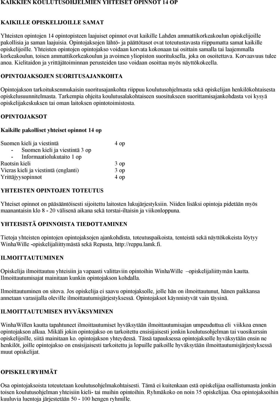 Yhteisten opintojen opintojakso voidaan korvata kokonaan tai osittain samalla tai laajemmalla korkeakoulun, toisen ammattikorkeakoulun ja avoimen yliopiston suorituksella, joka on osoitettava.