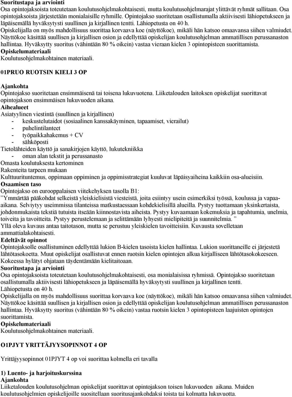 Opiskelijalla on myös mahdollisuus suorittaa korvaava koe (näyttökoe), mikäli hän katsoo omaavansa siihen valmiudet.