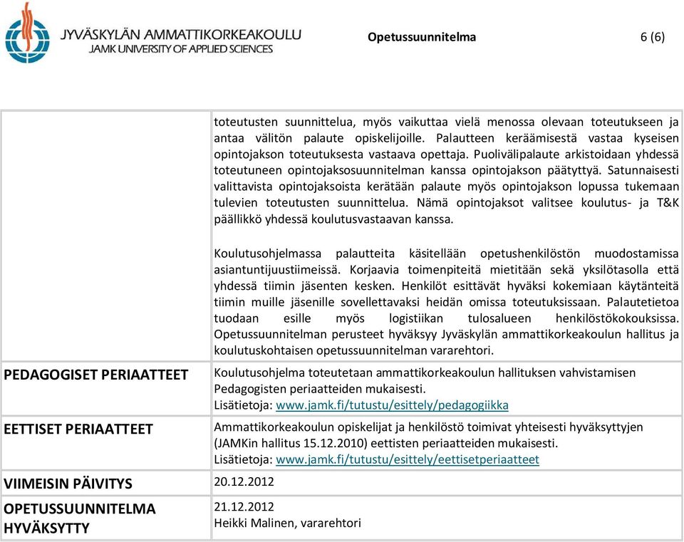 Palautteen keräämisestä vastaa kyseisen opintojakson toteutuksesta vastaava opettaja. Puolivälipalaute arkistoidaan yhdessä toteutuneen opintojaksosuunnitelman kanssa opintojakson päätyttyä.