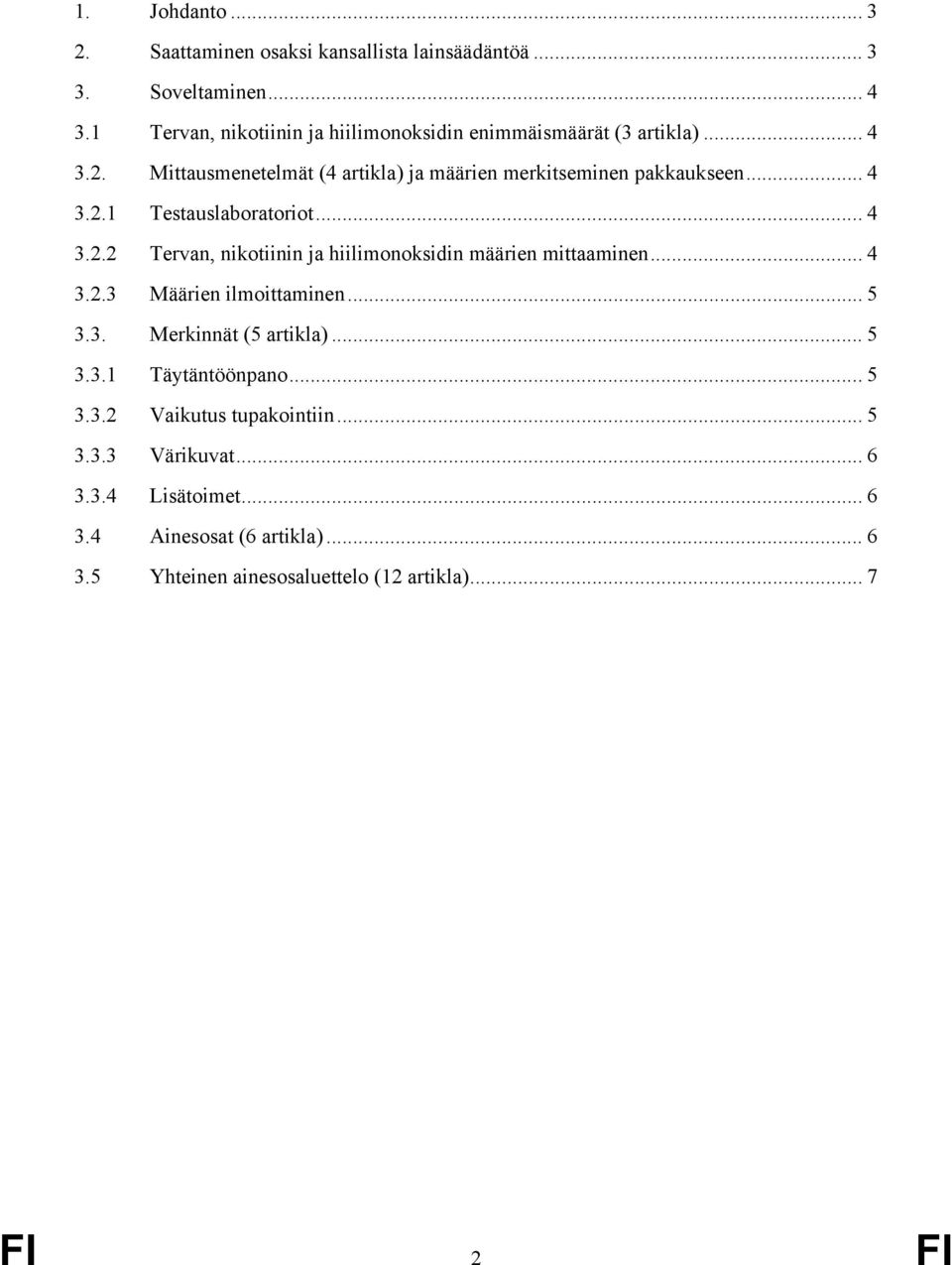 ..4 3.2.2 Tervan, nikotiinin ja hiilimonoksidin määrien mittaaminen... 4 3.2.3 Määrien ilmoittaminen... 5 3.3. Merkinnät (5 artikla)... 5 3.3.1 Täytäntöönpano.