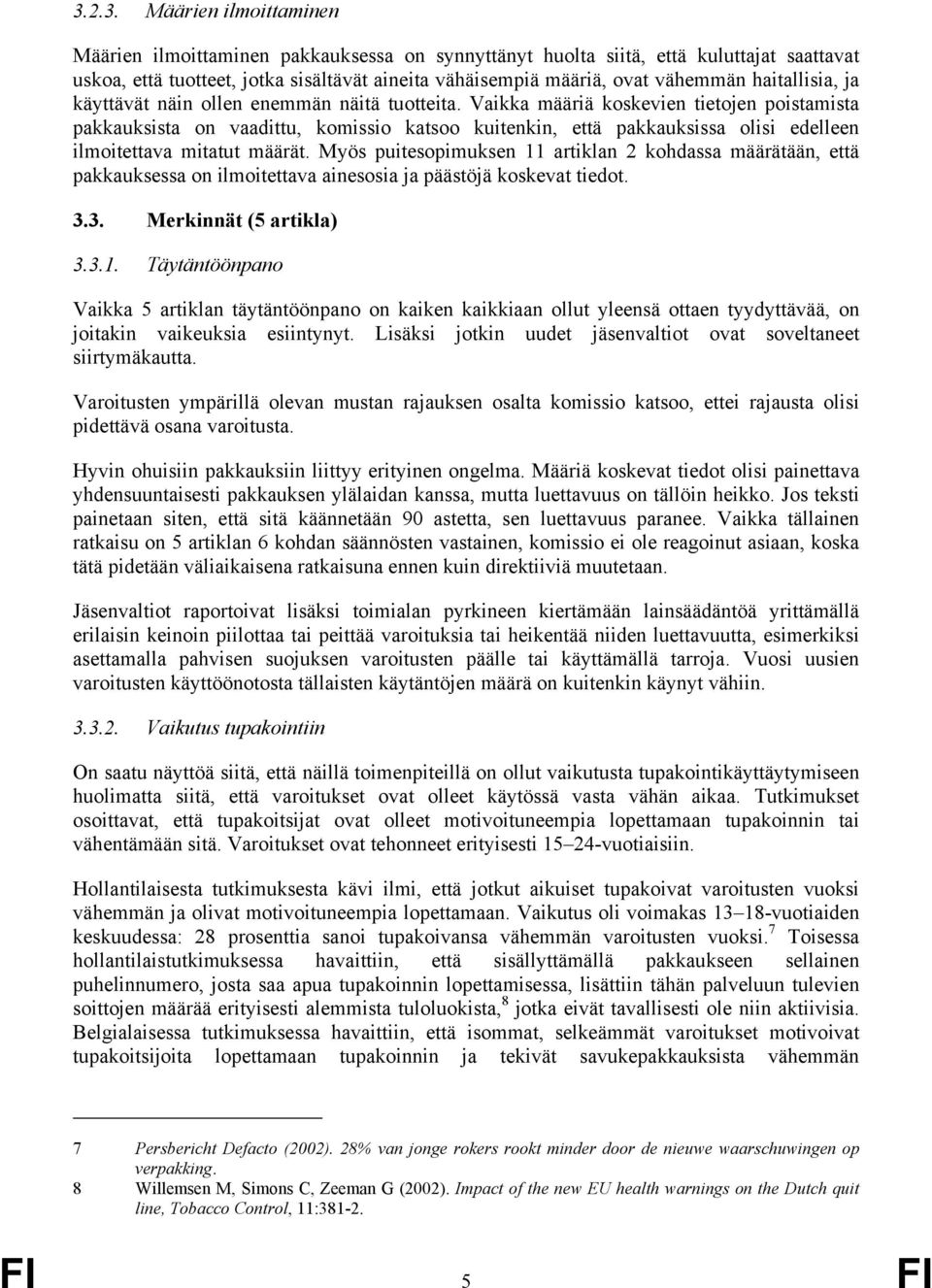 Vaikka määriä koskevien tietojen poistamista pakkauksista on vaadittu, komissio katsoo kuitenkin, että pakkauksissa olisi edelleen ilmoitettava mitatut määrät.