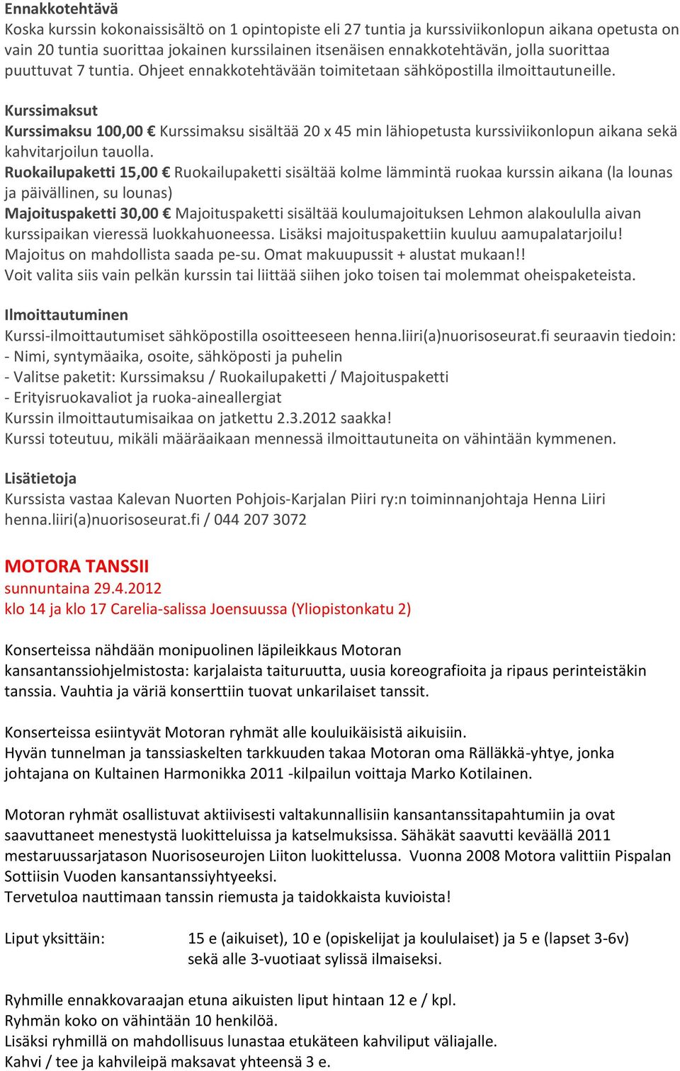 Kurssimaksut Kurssimaksu 100,00 Kurssimaksu sisältää 20 x 45 min lähiopetusta kurssiviikonlopun aikana sekä kahvitarjoilun tauolla.