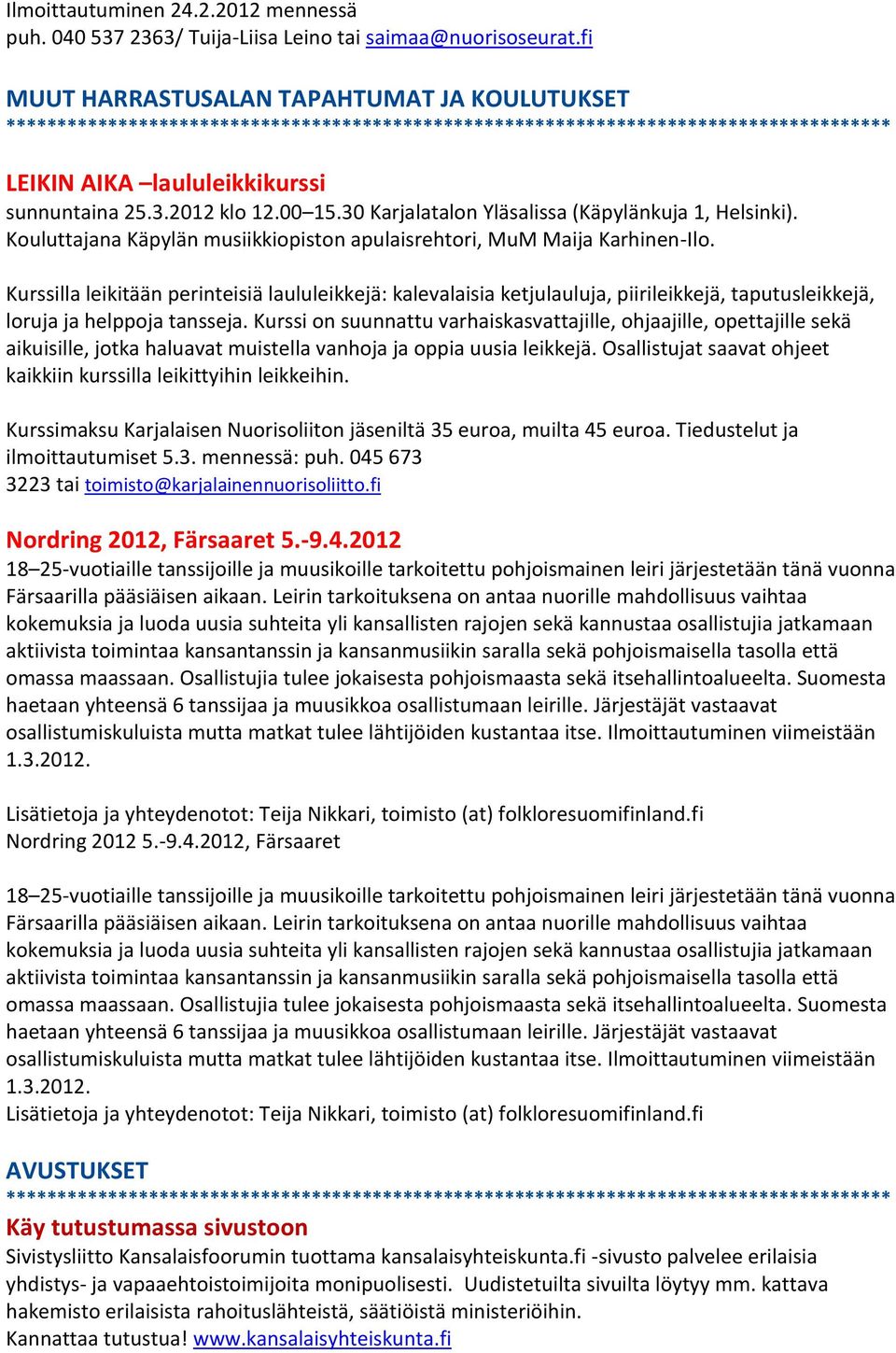 Kurssilla leikitään perinteisiä laululeikkejä: kalevalaisia ketjulauluja, piirileikkejä, taputusleikkejä, loruja ja helppoja tansseja.