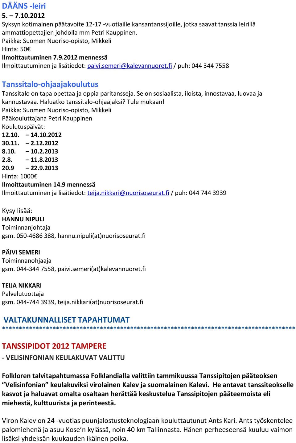 fi / puh: 044 344 7558 Tanssitalo-ohjaajakoulutus Tanssitalo on tapa opettaa ja oppia paritansseja. Se on sosiaalista, iloista, innostavaa, luovaa ja kannustavaa. Haluatko tanssitalo-ohjaajaksi?