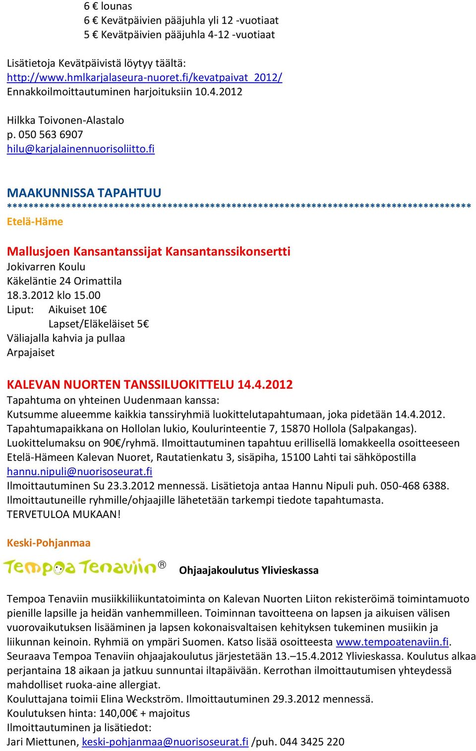 fi MAAKUNNISSA TAPAHTUU Etelä-Häme Mallusjoen Kansantanssijat Kansantanssikonsertti Jokivarren Koulu Käkeläntie 24 Orimattila 18.3.2012 klo 15.