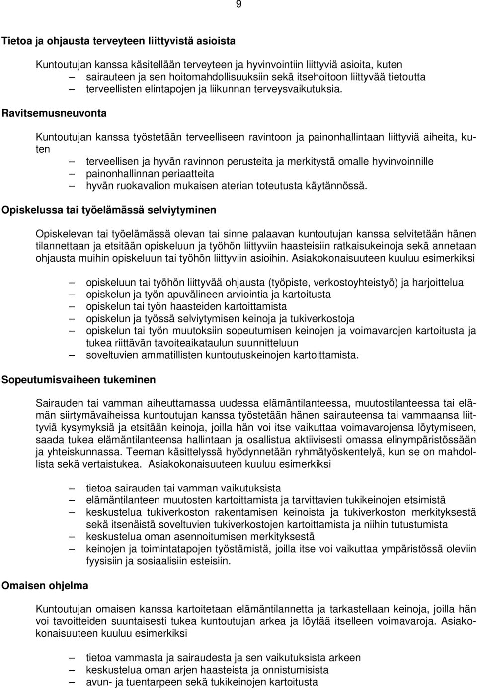 Ravitsemusneuvonta Kuntoutujan kanssa työstetään terveelliseen ravintoon ja painonhallintaan liittyviä aiheita, kuten terveellisen ja hyvän ravinnon perusteita ja merkitystä omalle hyvinvoinnille