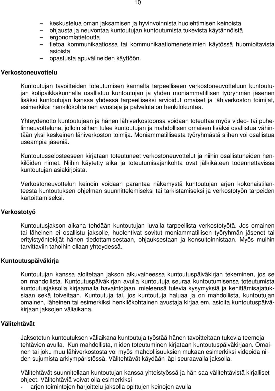 Kuntoutujan tavoitteiden toteutumisen kannalta tarpeelliseen verkostoneuvotteluun kuntoutujan kotipaikkakunnalla osallistuu kuntoutujan ja yhden moniammatillisen työryhmän jäsenen lisäksi kuntoutujan