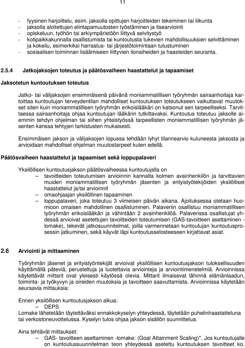 kotipaikkakunnalla osallistumista tai kuntoutusta tukevien mahdollisuuksien selvittäminen ja kokeilu, esimerkiksi harrastus- tai järjestötoimintaan tutustuminen - sosiaalisen toiminnan lisäämiseen