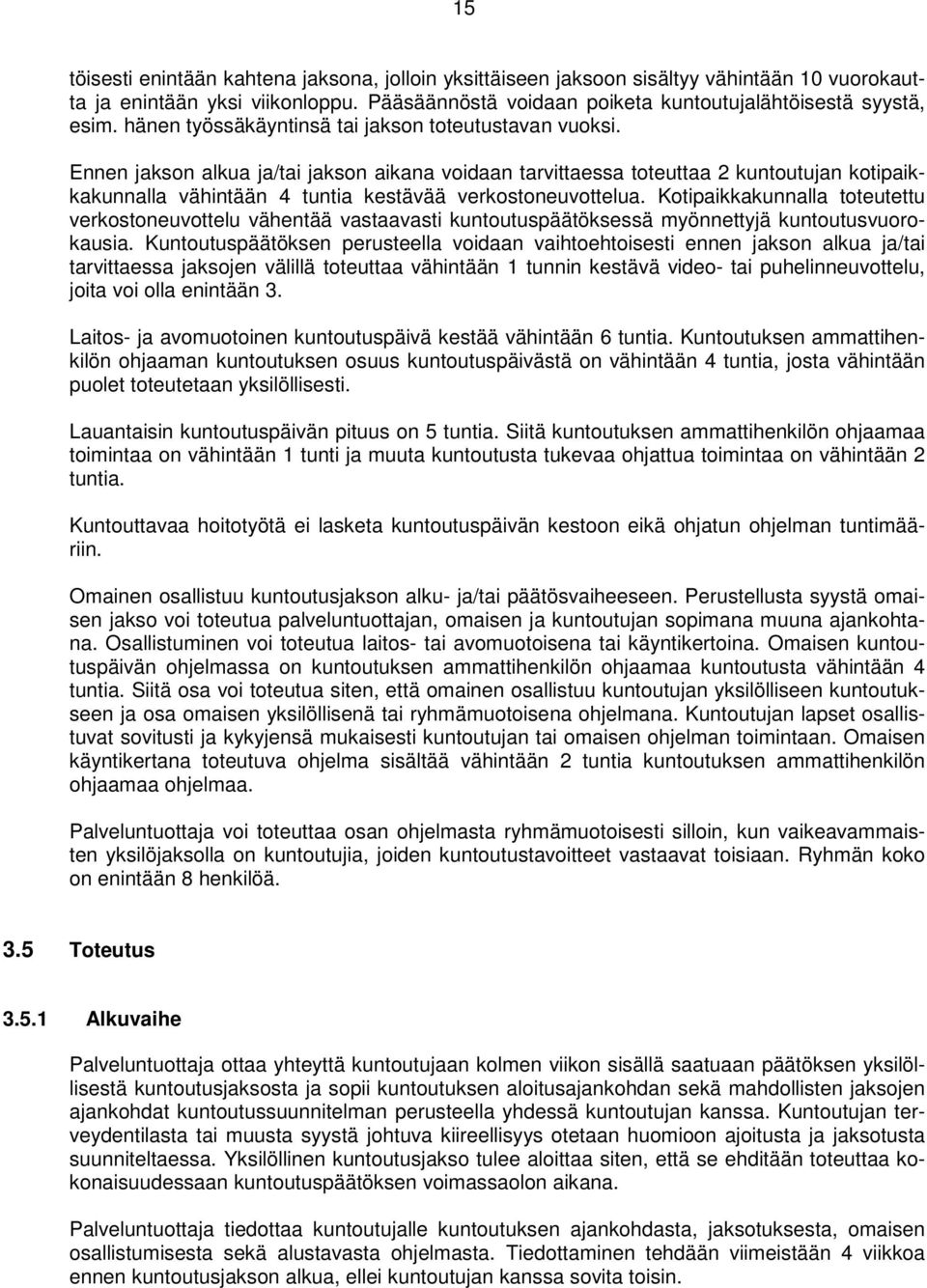 Ennen jakson alkua ja/tai jakson aikana voidaan tarvittaessa toteuttaa 2 kuntoutujan kotipaikkakunnalla vähintään 4 tuntia kestävää verkostoneuvottelua.