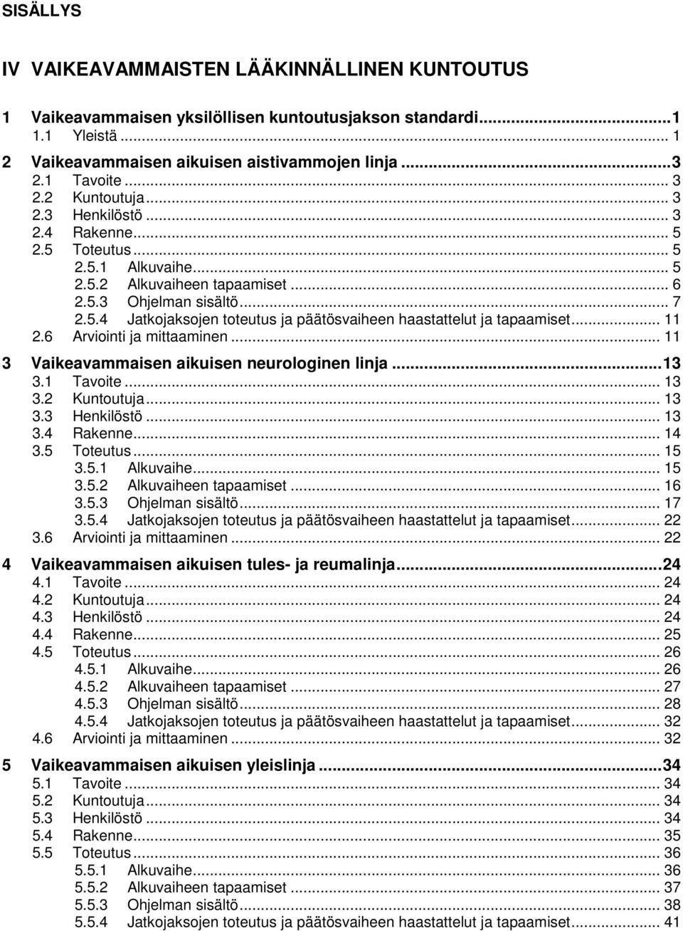 .. 11 2.6 Arviointi ja mittaaminen... 11 3 Vaikeavammaisen aikuisen neurologinen linja...13 3.1 Tavoite... 13 3.2 Kuntoutuja... 13 3.3 Henkilöstö... 13 3.4 Rakenne... 14 3.5 Toteutus... 15 3.5.1 Alkuvaihe.