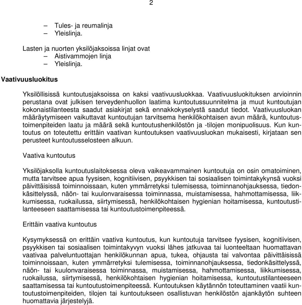 Vaativuusluokan määräytymiseen vaikuttavat kuntoutujan tarvitsema henkilökohtaisen avun määrä, kuntoutustoimenpiteiden laatu ja määrä sekä kuntoutushenkilöstön ja -tilojen monipuolisuus.