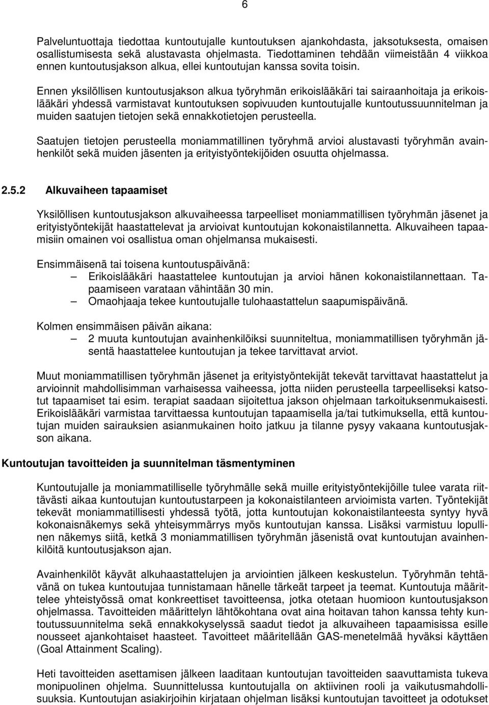 Ennen yksilöllisen kuntoutusjakson alkua työryhmän erikoislääkäri tai sairaanhoitaja ja erikoislääkäri yhdessä varmistavat kuntoutuksen sopivuuden kuntoutujalle kuntoutussuunnitelman ja muiden