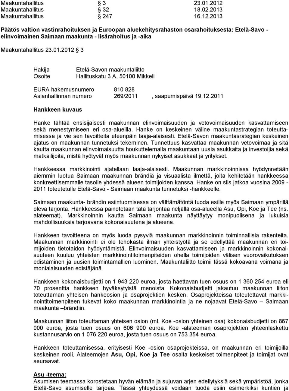 2013 Päätös valtion vastinrahoituksen ja Euroopan aluekehitysrahaston osarahoituksesta: Etelä-Savo - elinvoimainen Saimaan maakunta - lisärahoitus ja -aika Maakuntahallitus 23.01.2012 3 Hakija Osoite Etelä-Savon maakuntaliitto Hallituskatu 3 A, 50100 Mikkeli EURA ha ke musnu mero 810 828 Asianhal linnan numero 269/2011, saapu mispäivä 19.