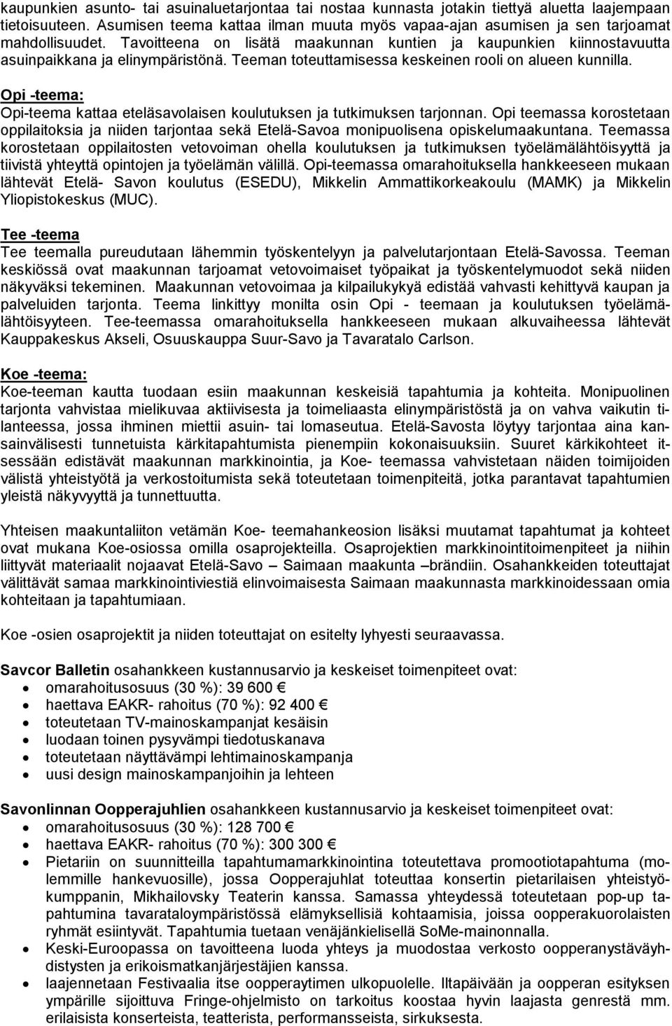 Teeman toteuttamisessa keskeinen rooli on alueen kunnilla. Opi -teema: Opi-teema kattaa eteläsavolaisen koulutuksen ja tutkimuksen tarjonnan.