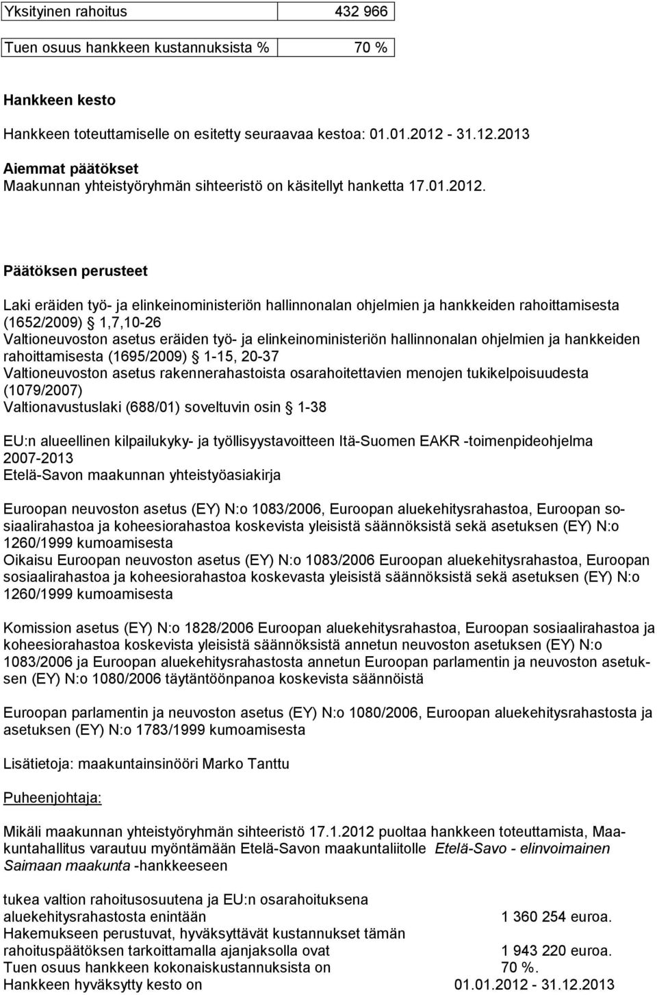 Pää töksen perus teet La ki eräiden työ- ja elin kei no mi niste riön hal lin nonalan ohjel mien ja hank keiden ra hoittami sesta (1652/2009) 1,7,10-26 Valtio neu voston asetus eräiden työ- ja