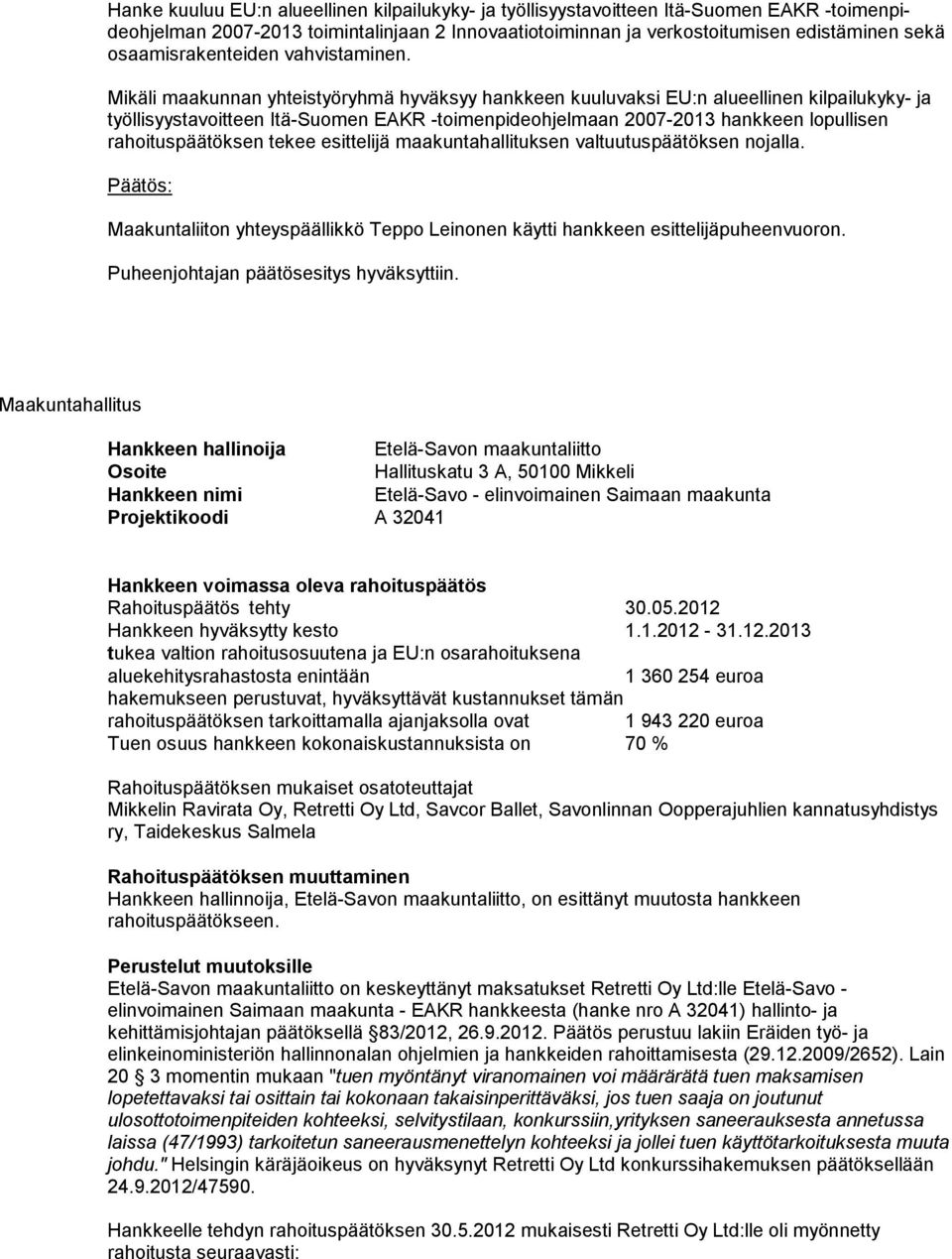 Mikäli maakun nan yhteistyöryhmä hy väksyy hank keen kuuluvaksi EU:n alueel linen kilpailuky ky- ja työllisyystavoit teen Itä-Suo men EAKR -toimenpide ohjel maan 2007-2013 hankkeen lopullisen