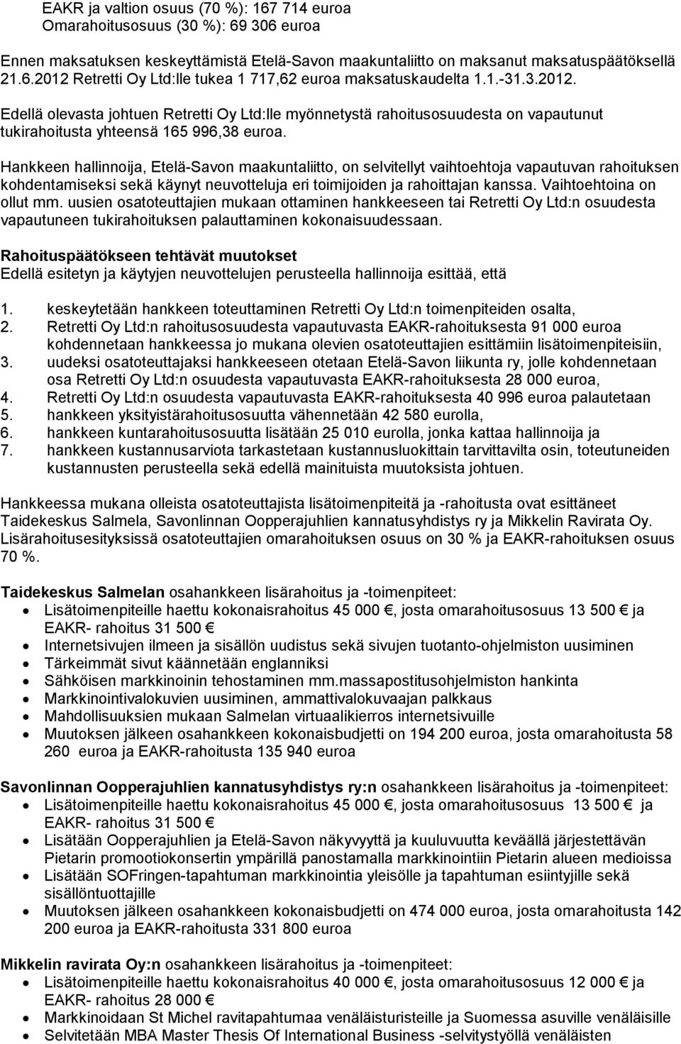 Hankkeen hallinnoija, Etelä-Savon maakuntaliitto, on selvitellyt vaihtoehtoja vapautuvan rahoituksen kohdentamiseksi sekä käynyt neuvotteluja eri toimijoiden ja rahoittajan kanssa.