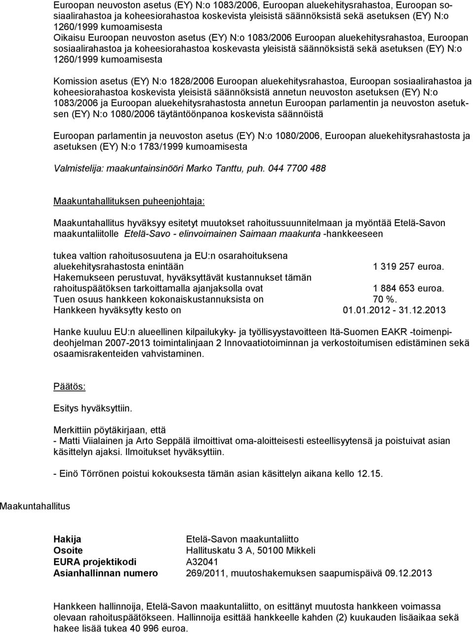 sistä sekä ase tuksen (EY) N:o 1260/1999 kumoami sesta Ko mis sion asetus (EY) N:o 1828/2006 Euroopan aluekehi tysra hastoa, Euroo pan sosi aali ra hastoa ja ko heesiorahastoa koskevista yleisis tä
