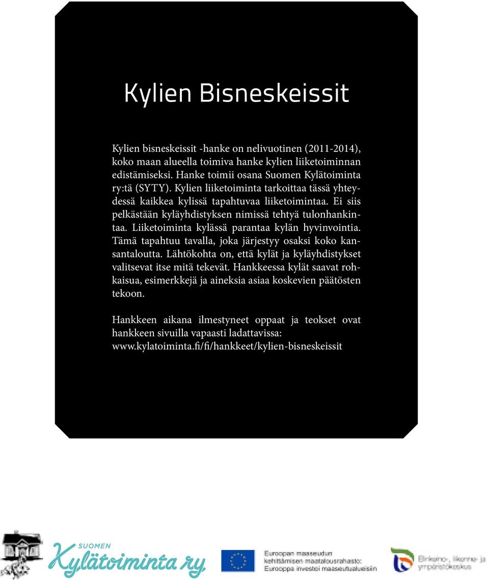 Ei siis pelkästään kyläyhdistyksen nimissä tehtyä tulonhankintaa. Liiketoiminta kylässä parantaa kylän hyvinvointia. Tämä tapahtuu tavalla, joka järjestyy osaksi koko kansantaloutta.