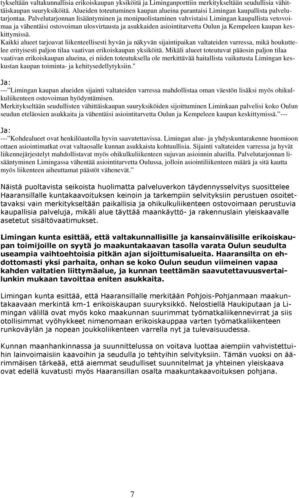 Palvelutarjonnan lisääntyminen ja monipuolistaminen vahvistaisi Limingan kaupallista vetovoimaa ja vähentäisi ostovoiman ulosvirtausta ja asukkaiden asiointitarvetta Oulun ja Kempeleen kaupan