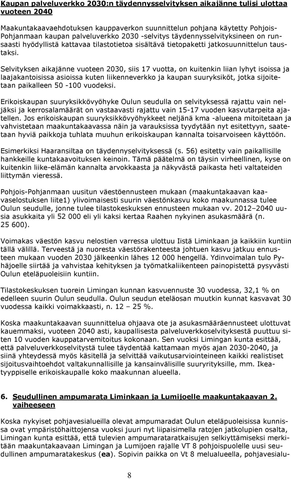 Selvityksen aikajänne vuoteen 2030, siis 17 vuotta, on kuitenkin liian lyhyt isoissa ja laajakantoisissa asioissa kuten liikenneverkko ja kaupan suuryksiköt, jotka sijoitetaan paikalleen 50-100