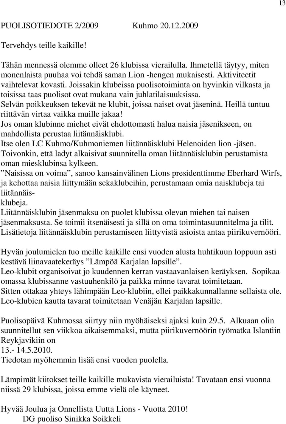 Joissakin klubeissa puolisotoiminta on hyvinkin vilkasta ja toisissa taas puolisot ovat mukana vain juhlatilaisuuksissa. Selvän poikkeuksen tekevät ne klubit, joissa naiset ovat jäseninä.