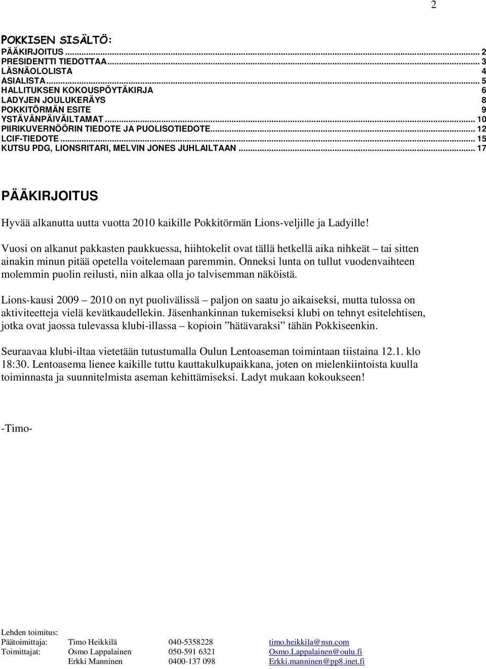 .. 17 POKKISEN SISÄLTÖ: LÄSNÄOLOLISTA 4 HALLITUKSEN KOKOUSPÖYTÄKIRJA 6 LADYJEN JOULUKERÄYS 8 POKKITÖRMÄN ESITE 9 PÄÄKIRJOITUS Hyvää alkanutta uutta vuotta 2010 kaikille Pokkitörmän Lions-veljille ja