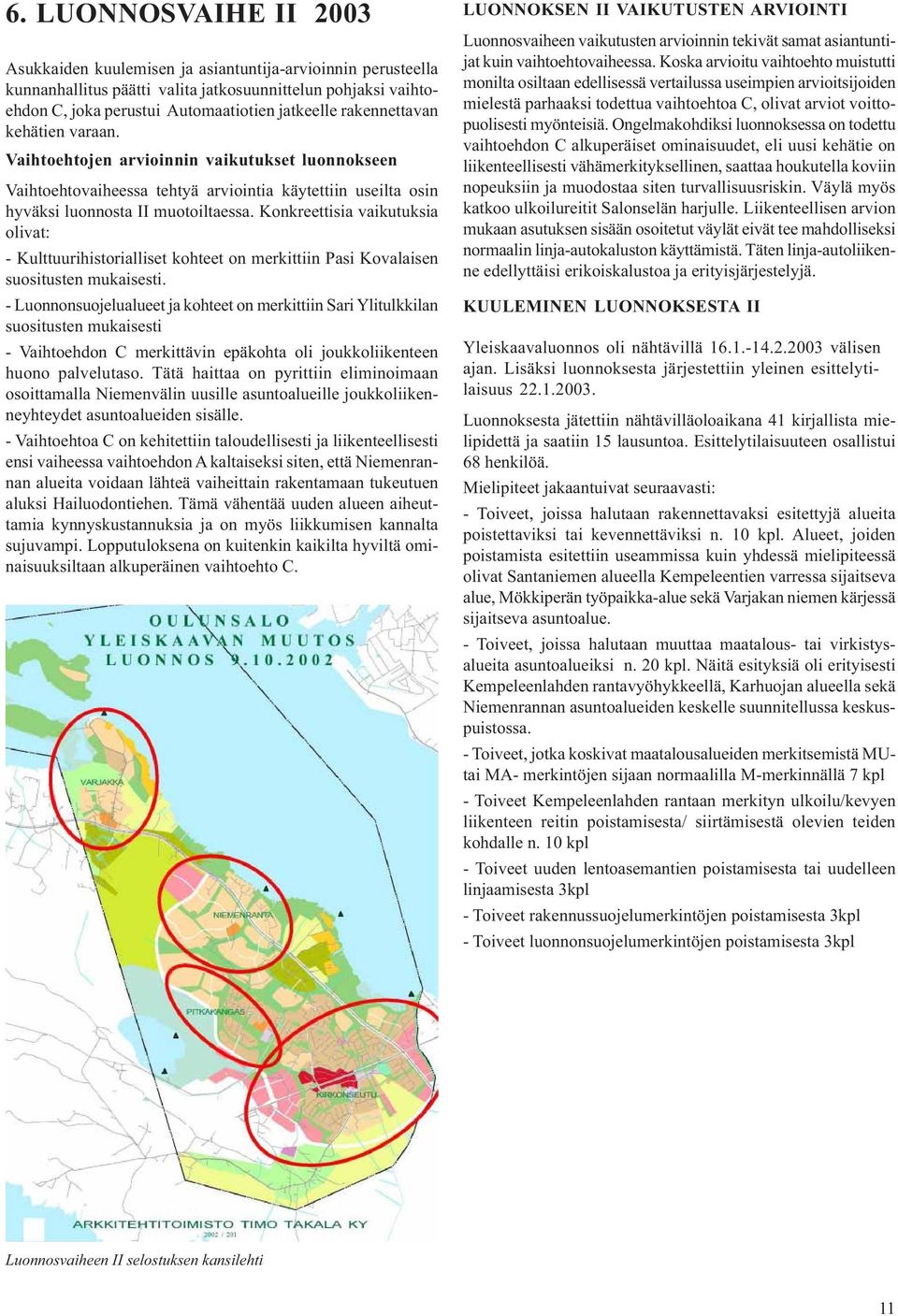 Konkreettisia vaikutuksia olivat: - Kulttuurihistorialliset kohteet on merkittiin Pasi Kovalaisen suositusten mukaisesti.