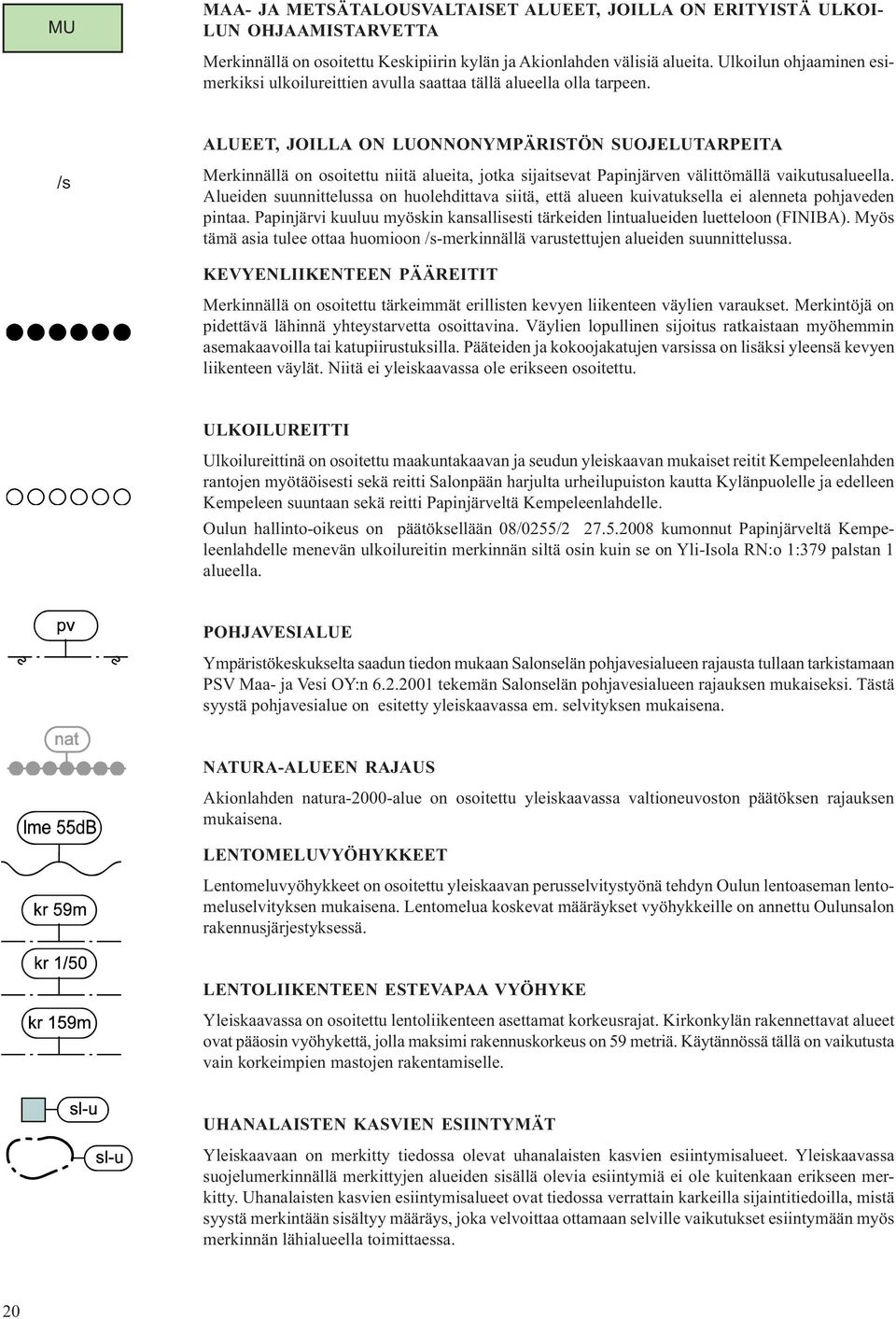 ALUEET, JOILLA ON LUONNONYMPÄRISTÖN SUOJELUTARPEITA /s Merkinnällä on osoitettu niitä alueita, jotka sijaitsevat Papinjärven välittömällä vaikutusalueella.