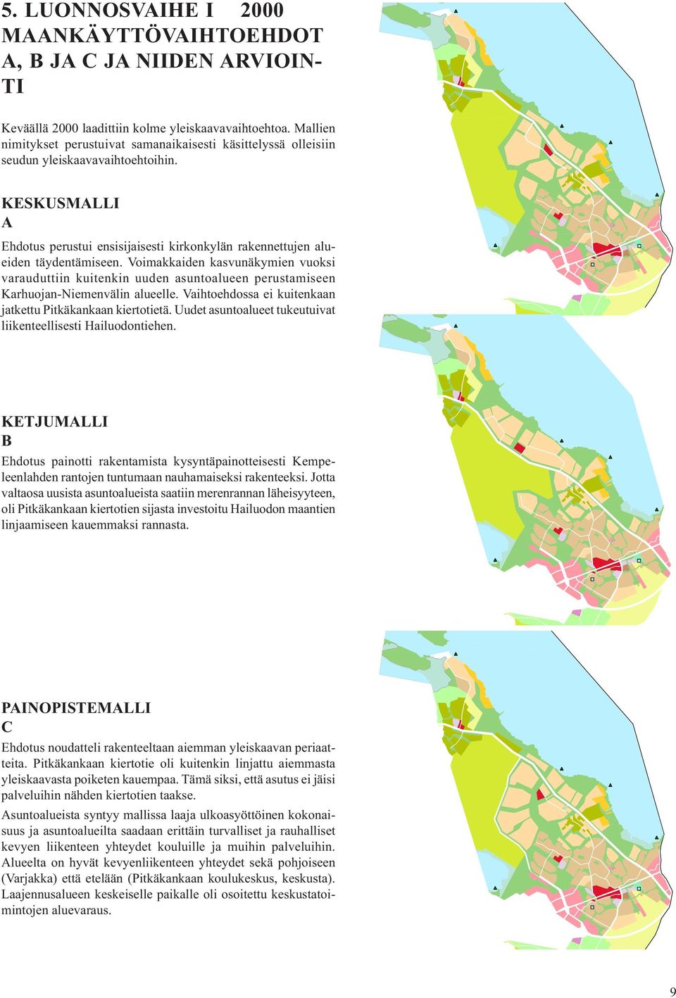 Voimakkaiden kasvunäkymien vuoksi varauduttiin kuitenkin uuden asuntoalueen perustamiseen Karhuojan-Niemenvälin alueelle. Vaihtoehdossa ei kuitenkaan jatkettu Pitkäkankaan kiertotietä.