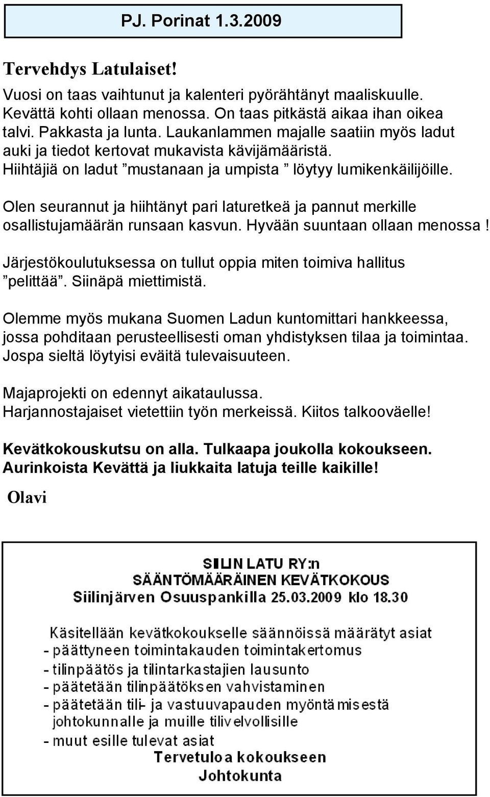 Olen seurannut ja hiihtänyt pari laturetkeä ja pannut merkille osallistujamäärän runsaan kasvun. Hyvään suuntaan ollaan menossa! Järjestökoulutuksessa on tullut oppia miten toimiva hallitus pelittää.