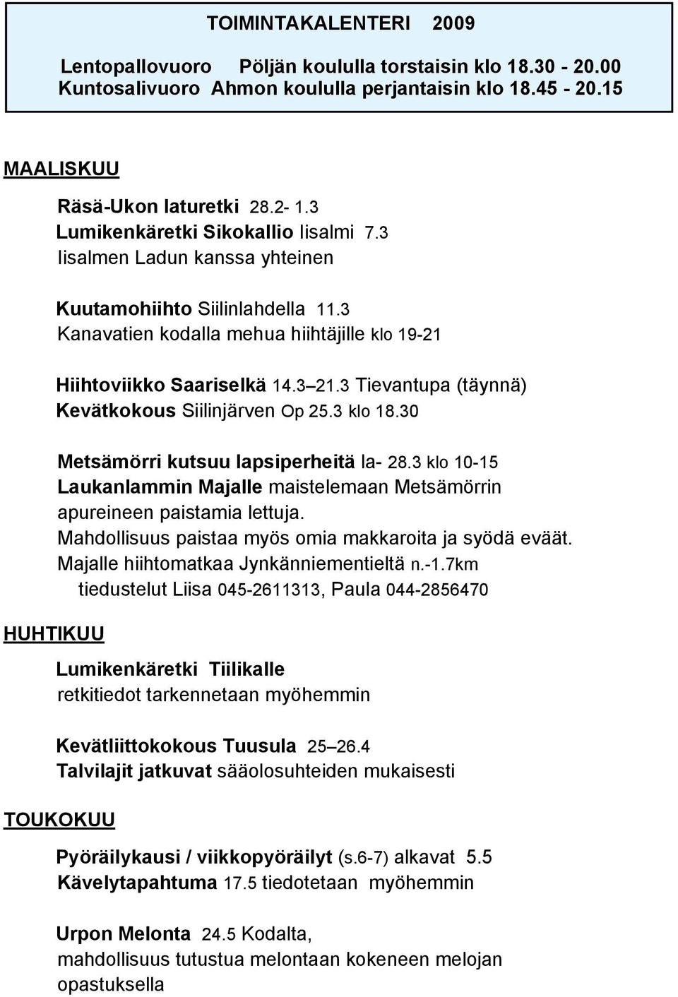 3 Tievantupa (täynnä) Kevätkokous Siilinjärven Op 25.3 klo 18.30 Metsämörri kutsuu lapsiperheitä la- 28.3 klo 10-15 Laukanlammin Majalle maistelemaan Metsämörrin apureineen paistamia lettuja.