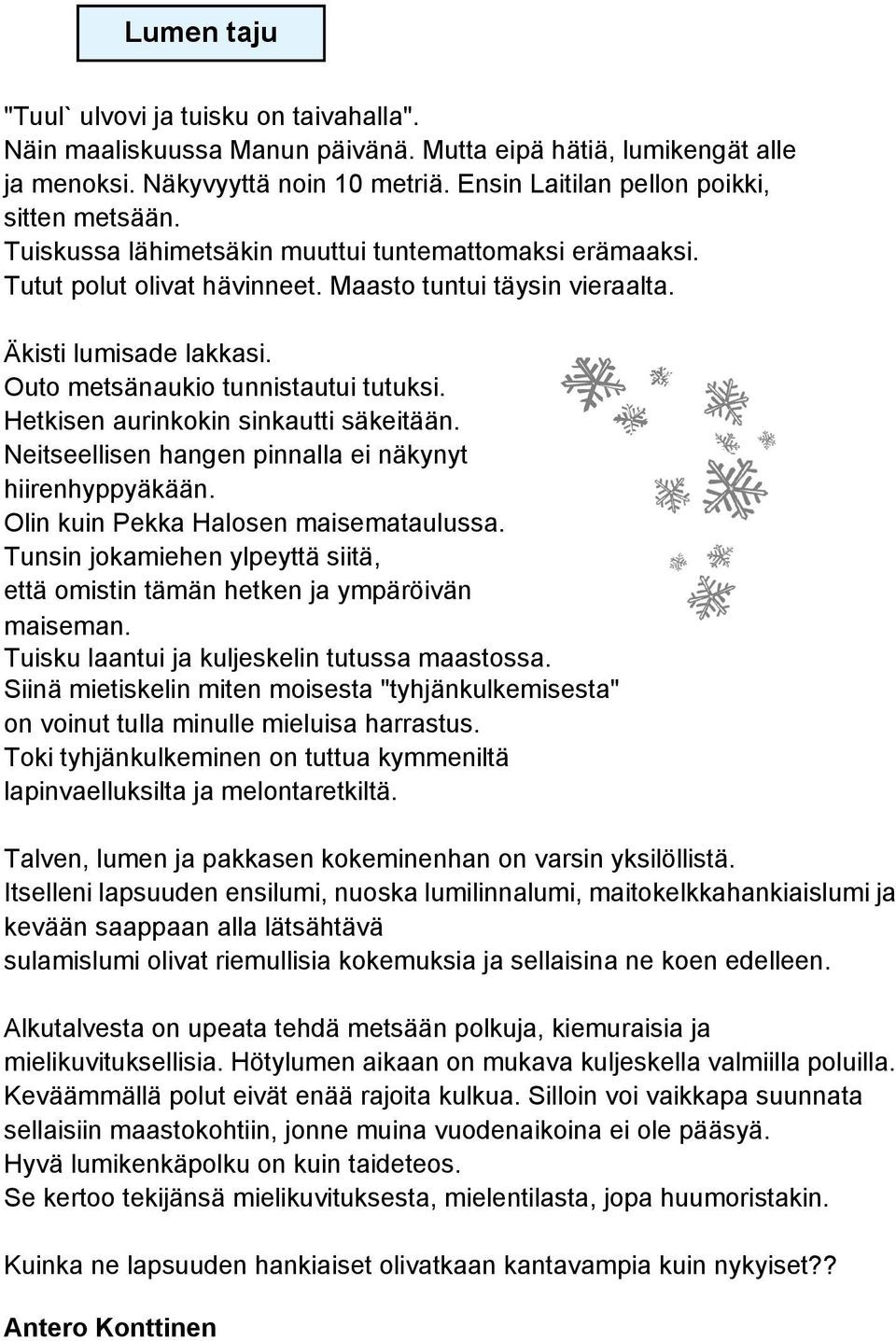 Outo metsänaukio tunnistautui tutuksi. Hetkisen aurinkokin sinkautti säkeitään. Neitseellisen hangen pinnalla ei näkynyt hiirenhyppyäkään. Olin kuin Pekka Halosen maisemataulussa.