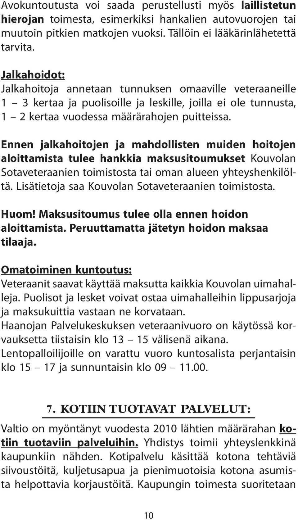 Ennen jalkahoitojen ja mahdollisten muiden hoitojen aloittamista tulee hankkia maksusitoumukset Kouvolan Sotaveteraanien toimistosta tai oman alueen yhteyshenkilöltä.