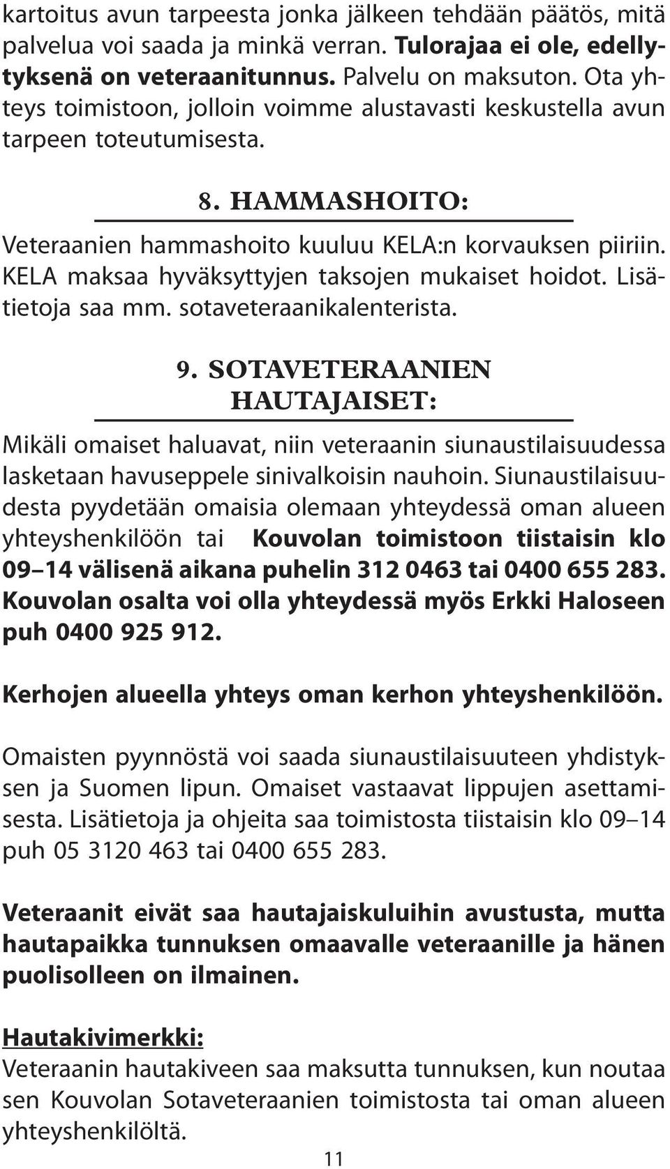 KELA maksaa hyväksyttyjen taksojen mukaiset hoidot. Lisätietoja saa mm. sotaveteraanikalenterista. 9.