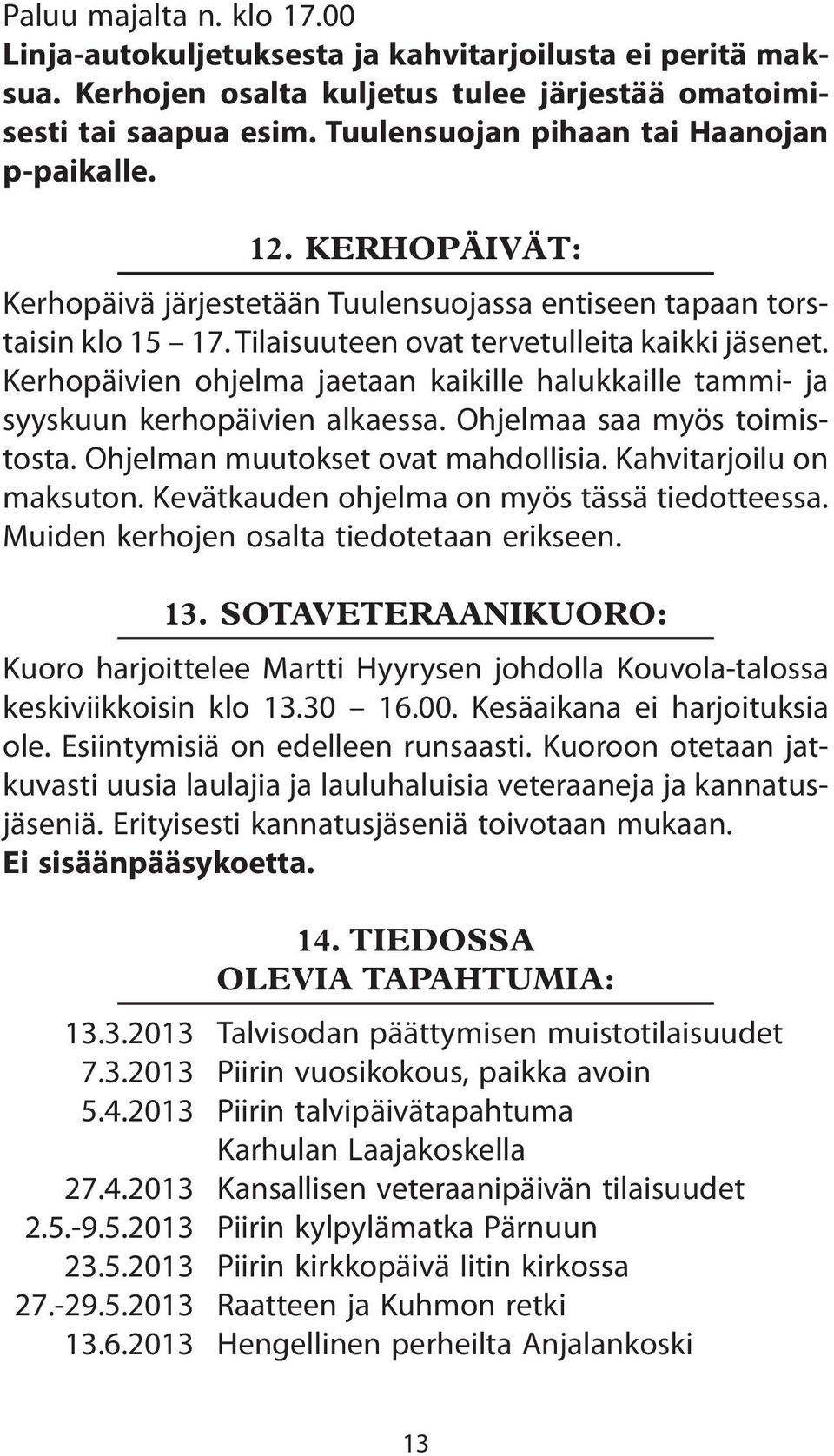 Kerhopäivien ohjelma jaetaan kaikille halukkaille tammi- ja syyskuun kerhopäivien alkaessa. Ohjelmaa saa myös toimistosta. Ohjelman muutokset ovat mahdollisia. Kahvitarjoilu on maksuton.