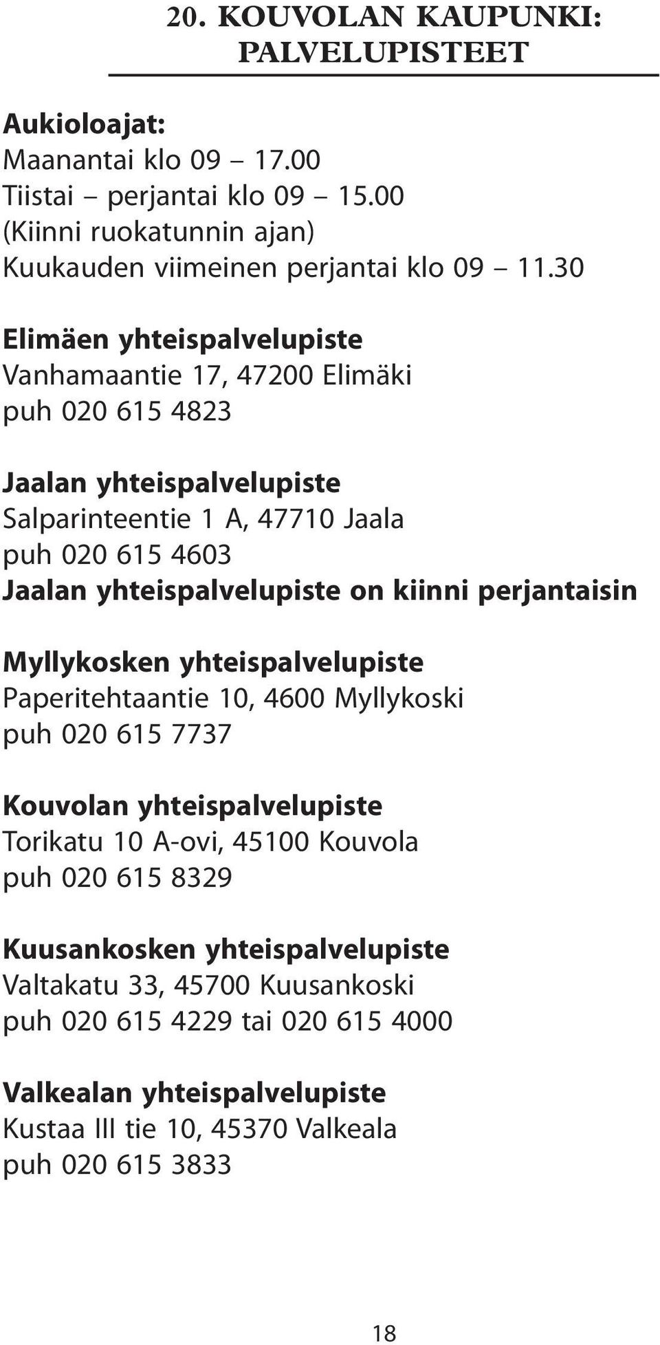 on kiinni perjantaisin Myllykosken yhteispalvelupiste Paperitehtaantie 10, 4600 Myllykoski puh 020 615 7737 Kouvolan yhteispalvelupiste Torikatu 10 A-ovi, 45100 Kouvola puh 020