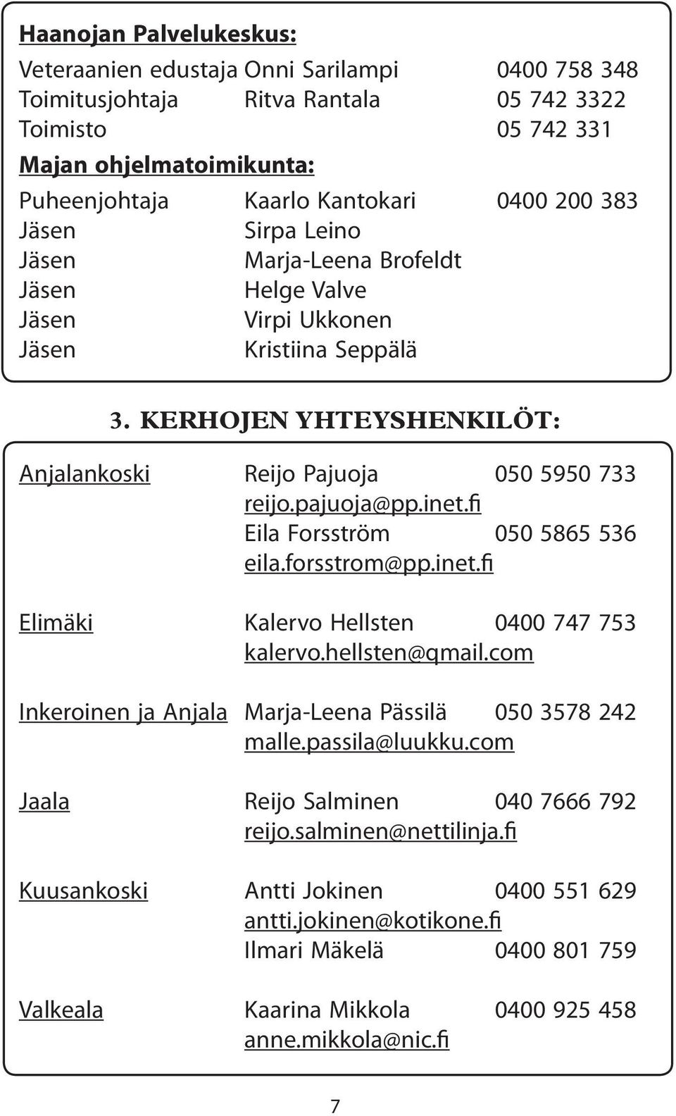 inet.fi Eila Forsström 050 5865 536 eila.forsstrom@pp.inet.fi Elimäki Kalervo Hellsten 0400 747 753 kalervo.hellsten@qmail.com Inkeroinen ja Anjala Marja-Leena Pässilä 050 3578 242 malle.